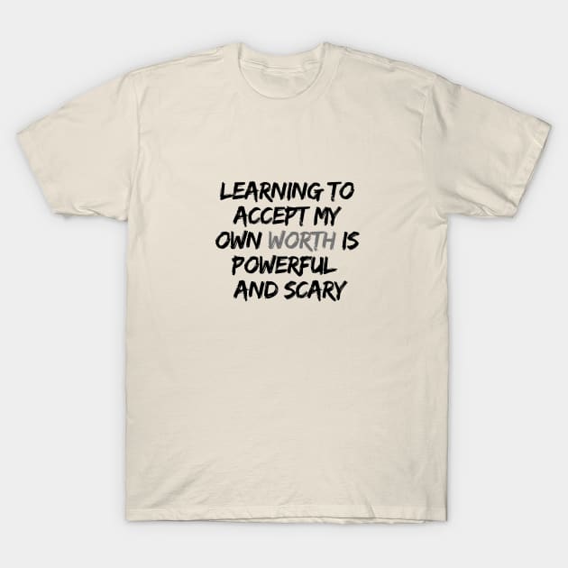 LEARNING TO ACCEPT MY OWN WORTH IS POWERFUL AND SCARY T-Shirt by LOVE IS LOVE